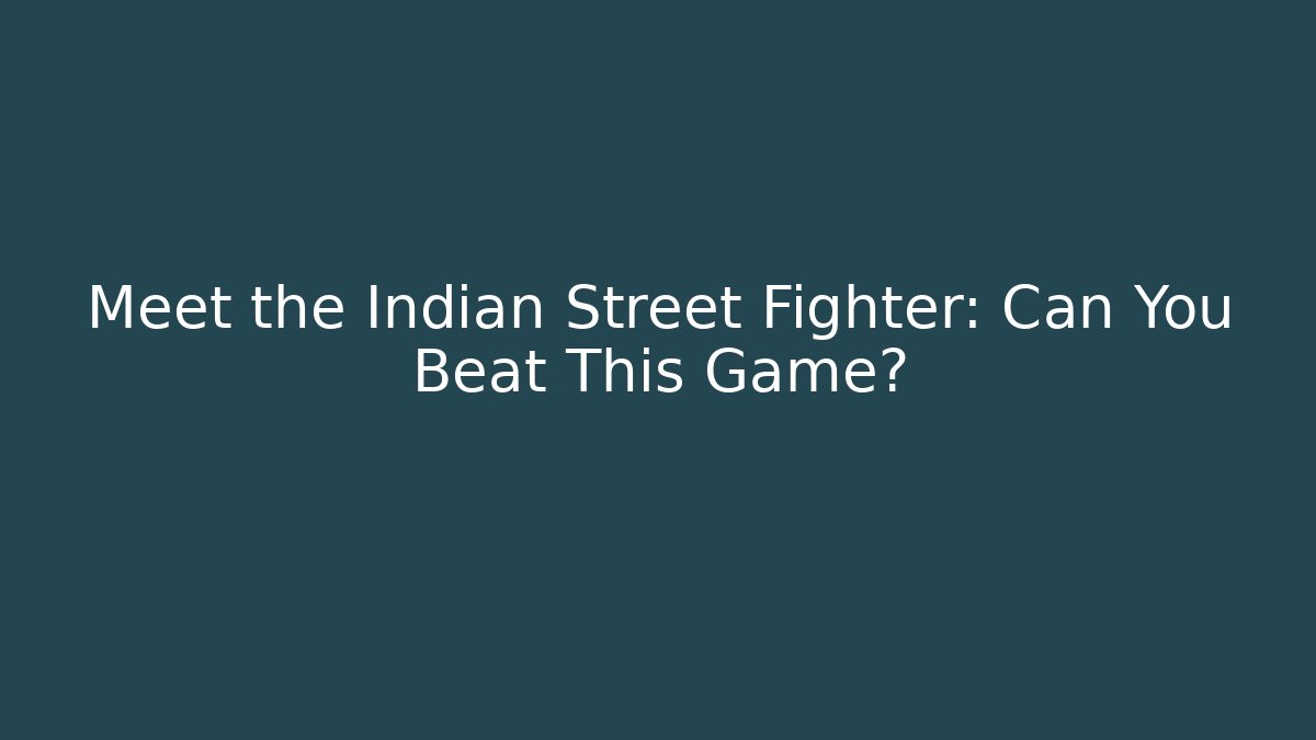 Meet the Indian Street Fighter: Can You Beat This Game?