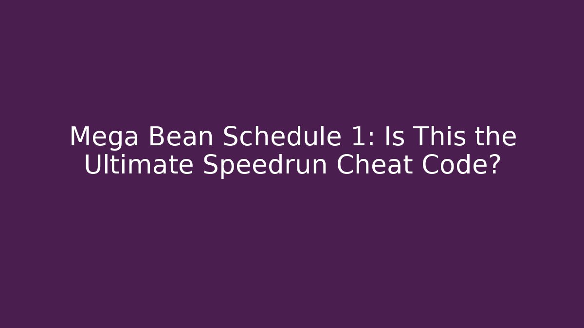 Mega Bean Schedule 1: Is This the Ultimate Speedrun Cheat Code?