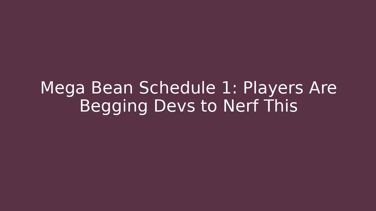 Mega Bean Schedule 1: Players Are Begging Devs to Nerf This - Método de Aprovação