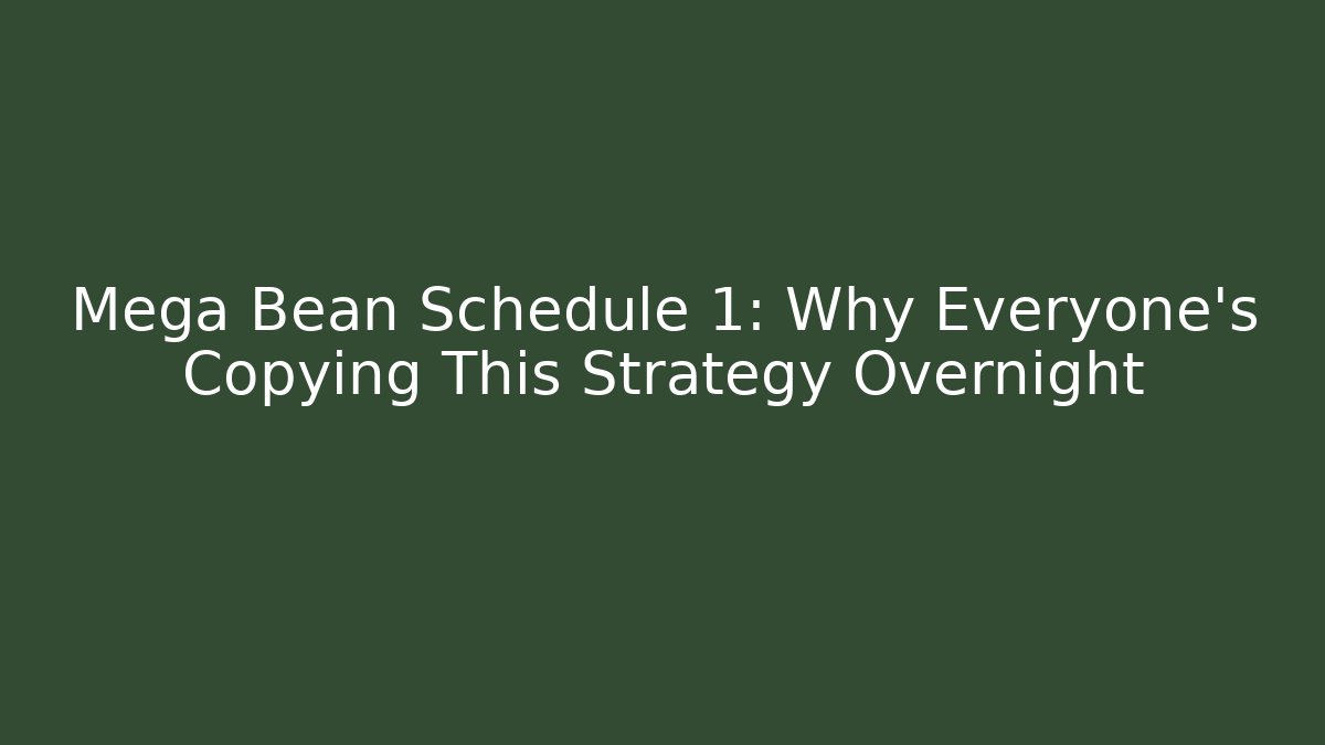 Mega Bean Schedule 1: Why Everyone's Copying This Strategy Overnight