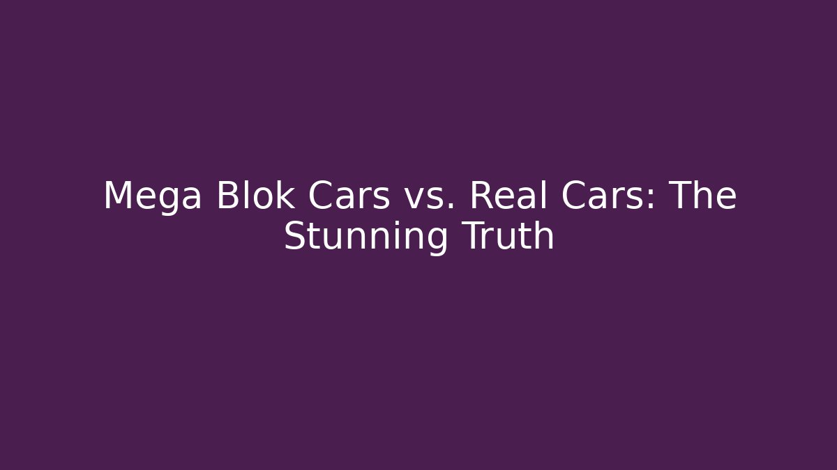 Mega Blok Cars vs. Real Cars: The Stunning Truth