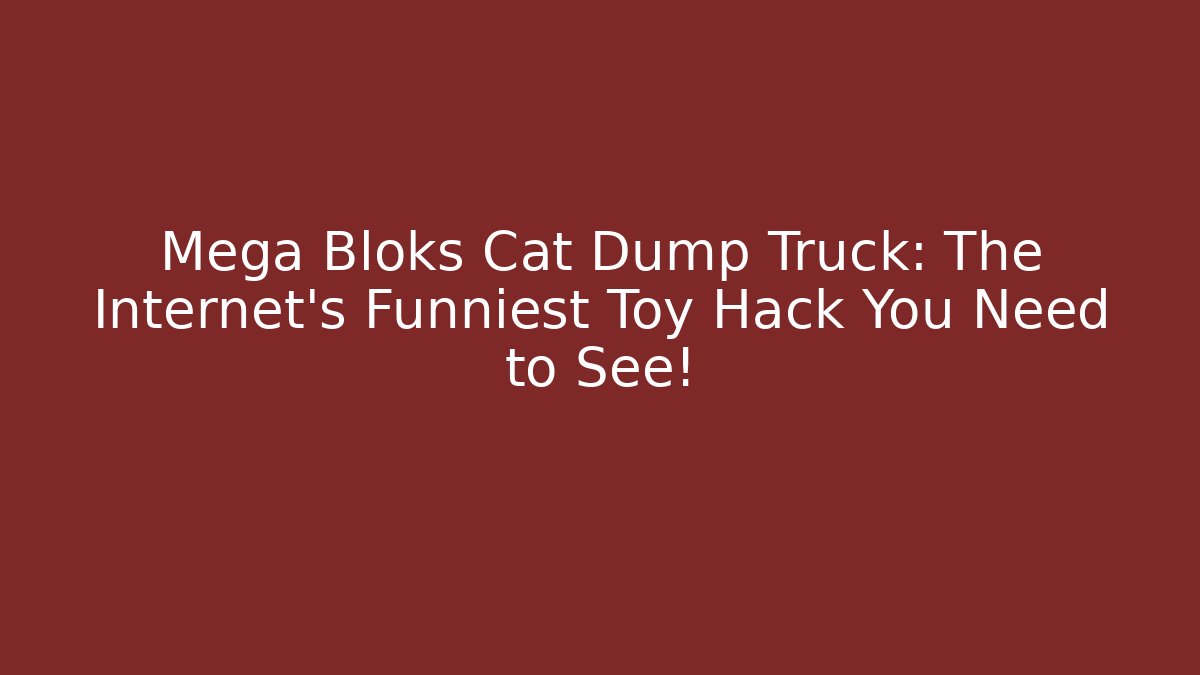 Mega Bloks Cat Dump Truck: The Internet's Funniest Toy Hack You Need to See!