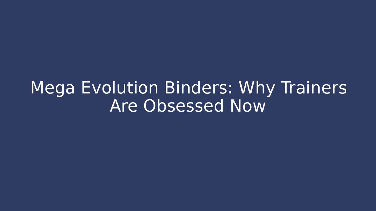 Mega Evolution Binders: Why Trainers Are Obsessed Now - Método de Aprovação