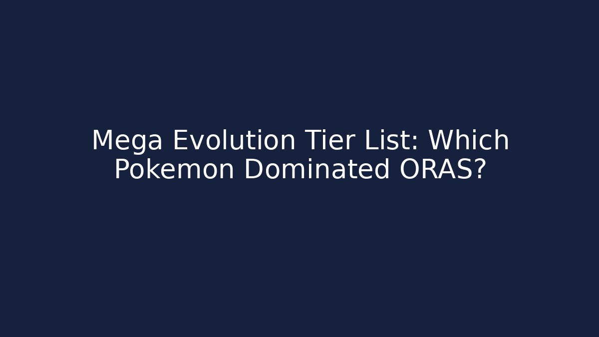 Mega Evolution Tier List: Which Pokémon Dominated ORAS? - Método de Aprovação