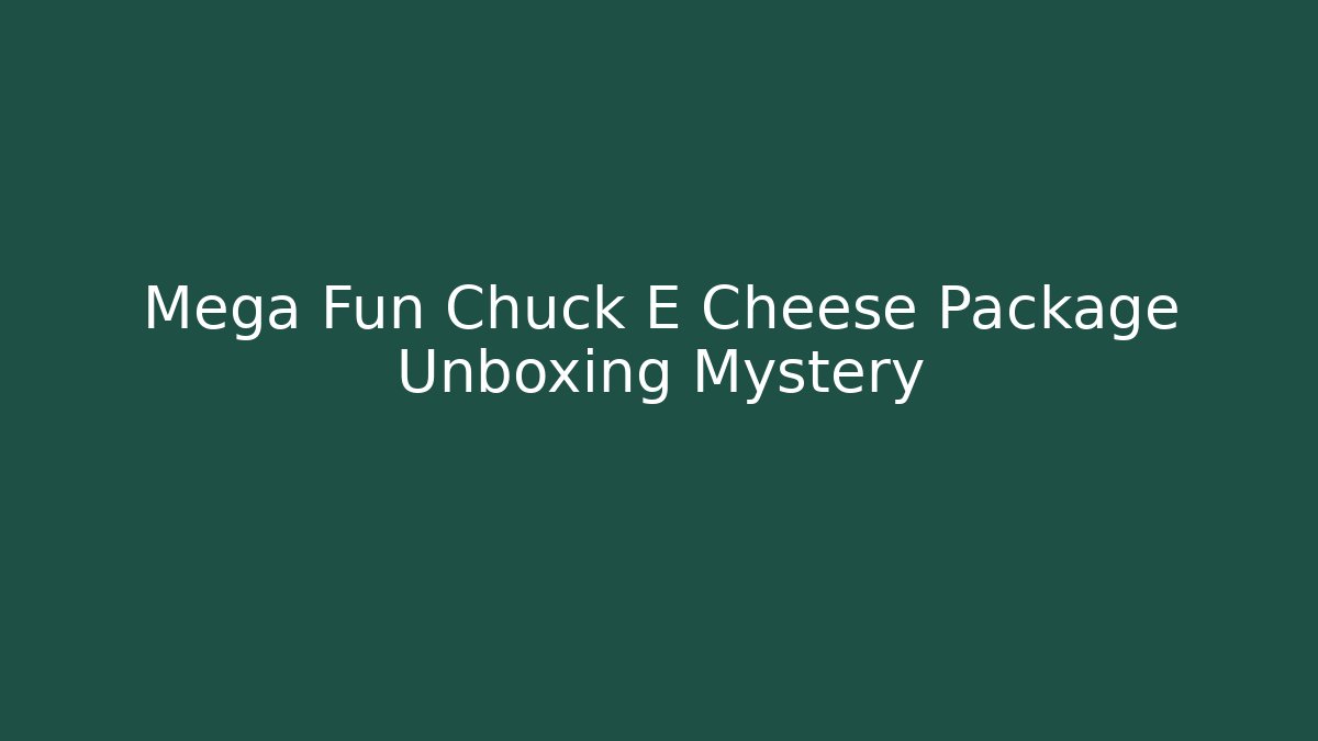 Mega Fun Chuck E Cheese Package Unboxing Mystery