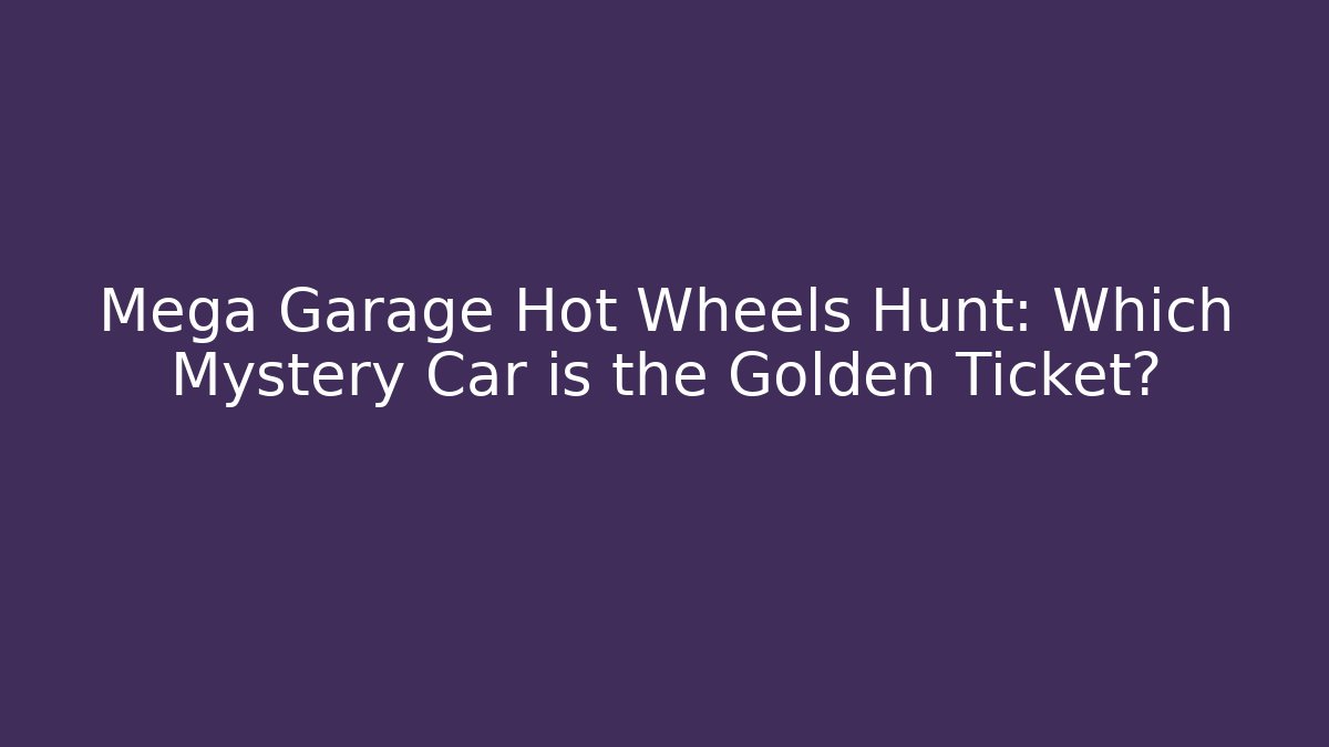 Mega Garage Hot Wheels Hunt: Which Mystery Car is the Golden Ticket?