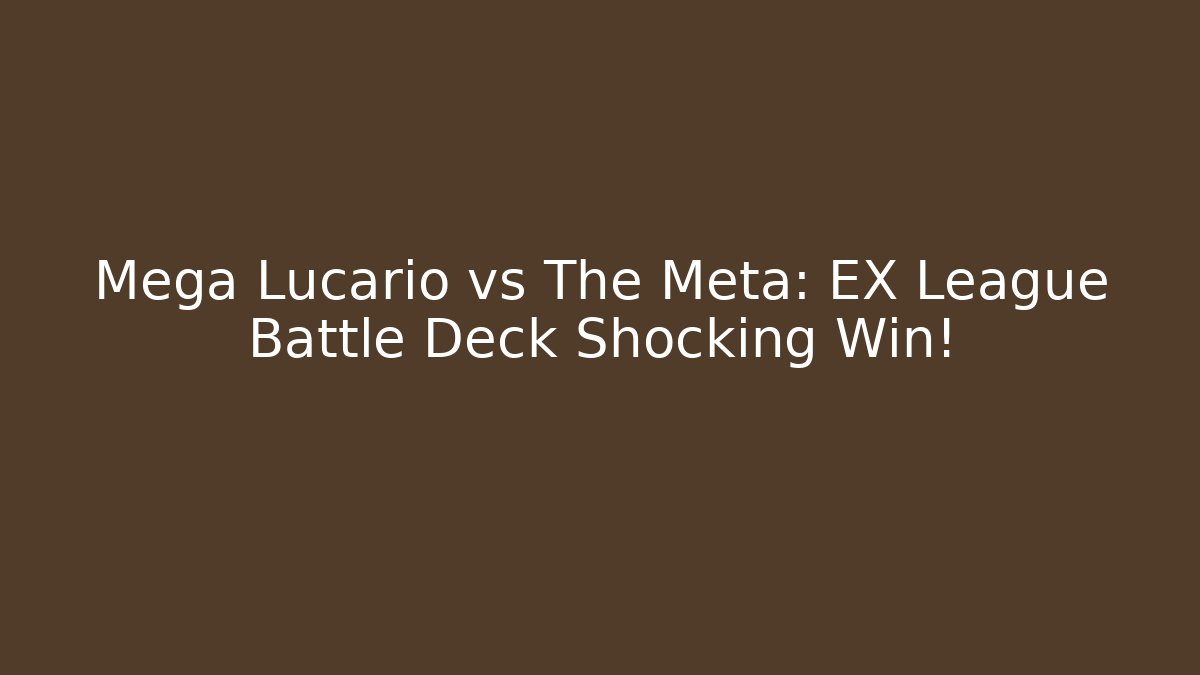 Mega Lucario vs The Meta: EX League Battle Deck Shocking Win!