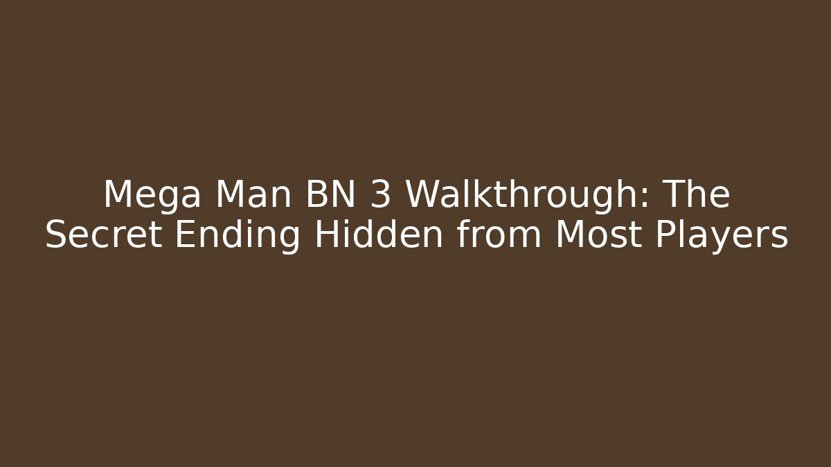 Mega Man BN 3 Walkthrough: The Secret Ending Hidden from Most Players