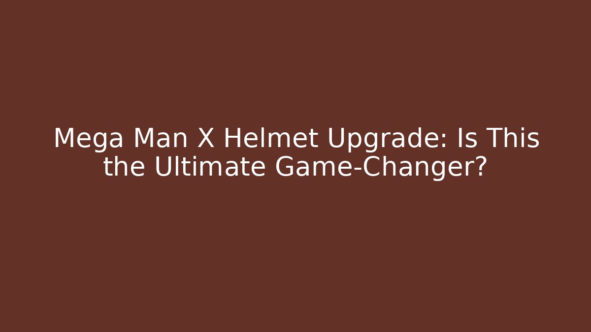 Mega Man X Helmet Upgrade: Is This the Ultimate Game-Changer?