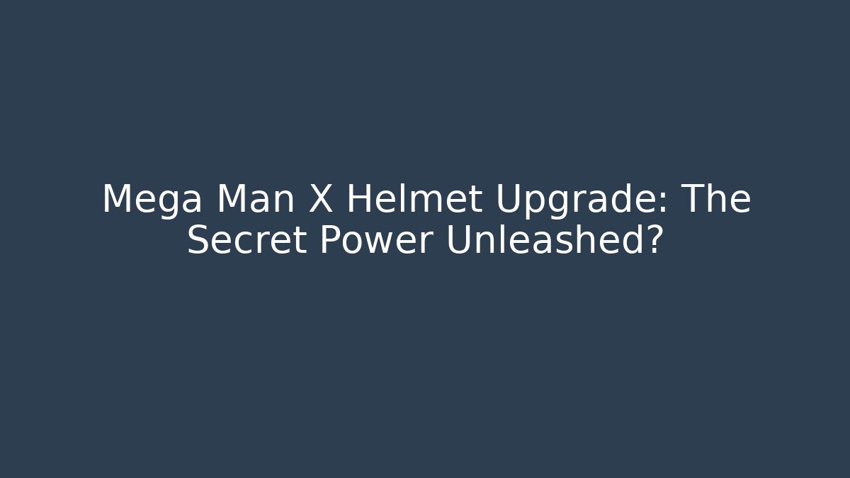 Mega Man X Helmet Upgrade: The Secret Power Unleashed?