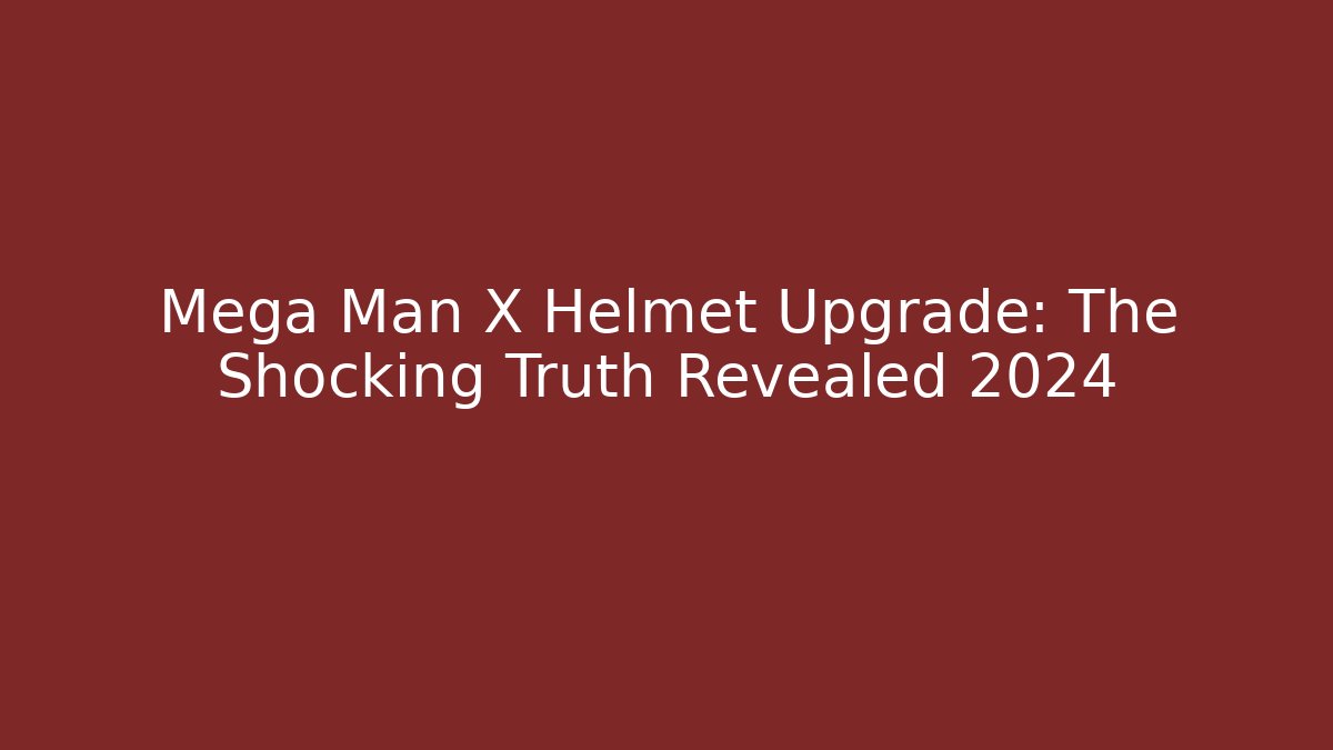 Mega Man X Helmet Upgrade: The Shocking Truth Revealed 2024