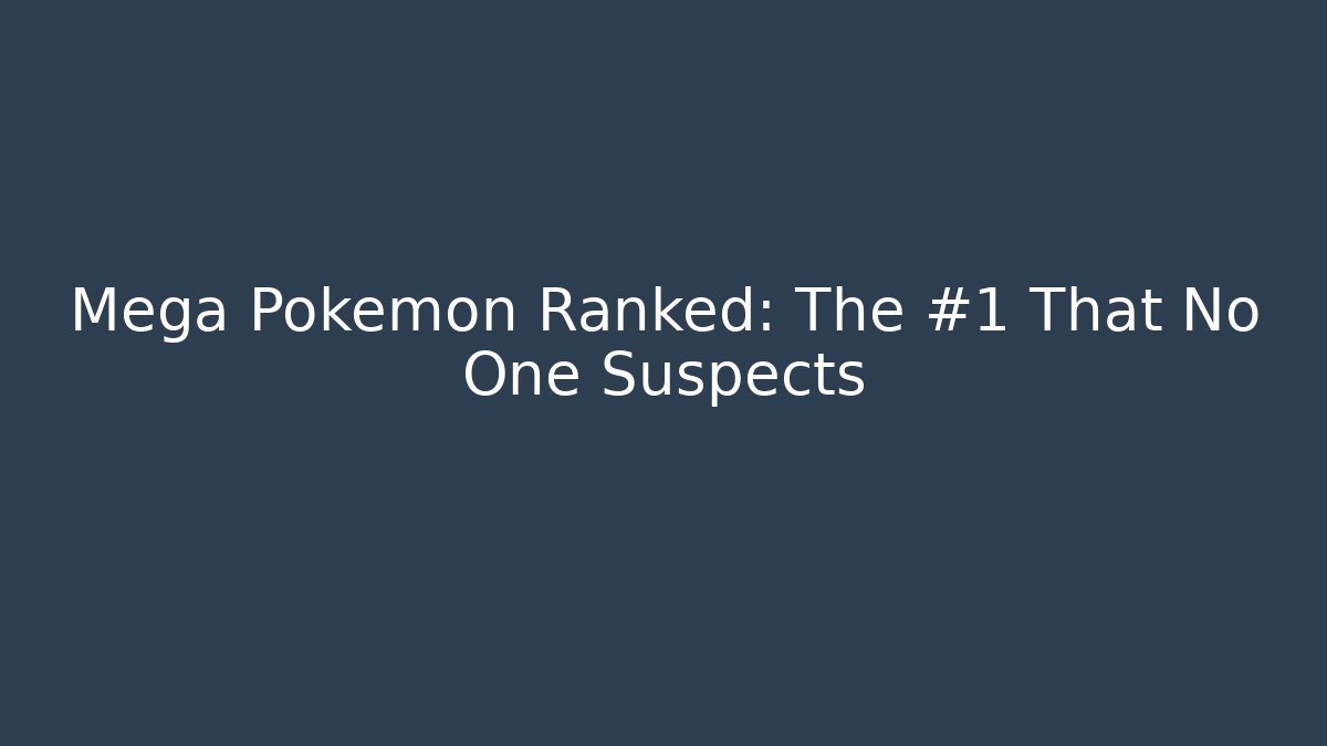 Mega Pokémon Ranked: The #1 That No One Suspects