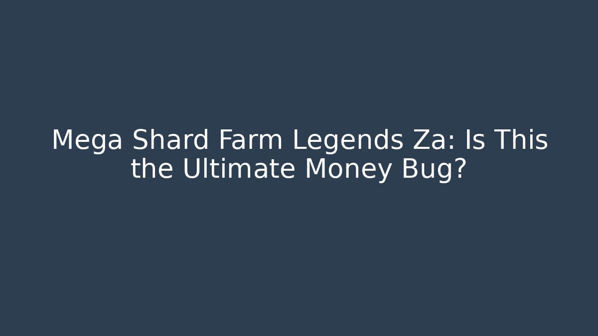Mega Shard Farm Legends Za: Is This the Ultimate Money Bug?