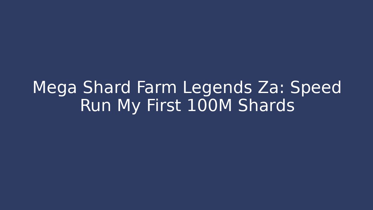 Mega Shard Farm Legends Za: Speed Run My First 100M Shards