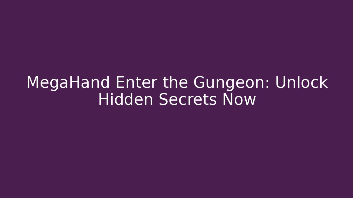 MegaHand Enter the Gungeon: Unlock Hidden Secrets Now