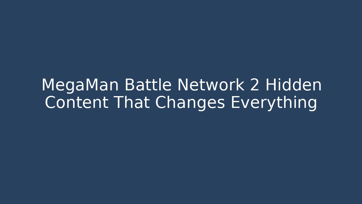 MegaMan Battle Network 2 Hidden Content That Changes Everything