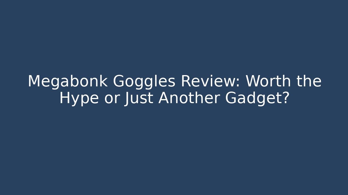 Megabonk Goggles Review: Worth the Hype or Just Another Gadget?