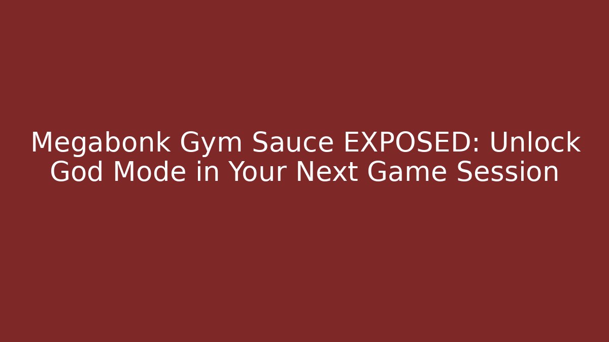 Megabonk Gym Sauce EXPOSED: Unlock God Mode in Your Next Game Session - Método de Aprovação