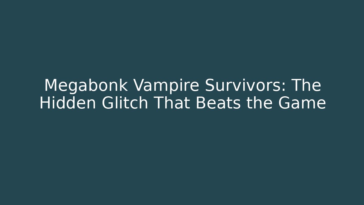 Megabonk Vampire Survivors: The Hidden Glitch That Beats the Game