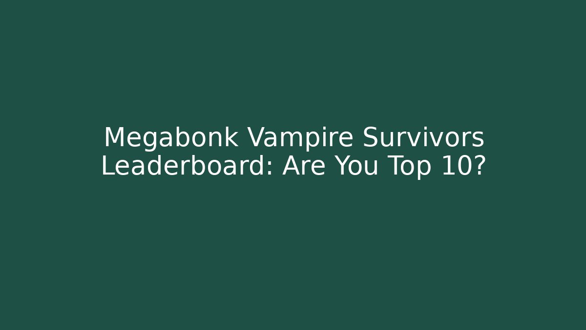 Megabonk Vampire Survivors Leaderboard: Are You Top 10?