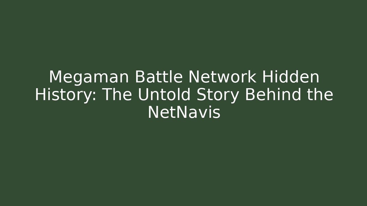 Megaman Battle Network Hidden History: The Untold Story Behind the NetNavis