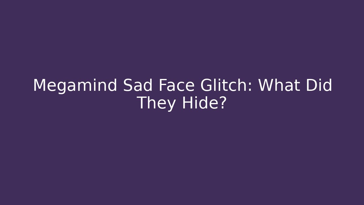 Megamind Sad Face Glitch: What Did They Hide?
