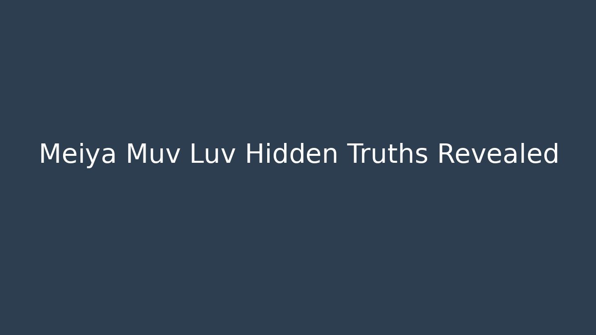 Meiya Muv Luv Hidden Truths Revealed - Método de Aprovação