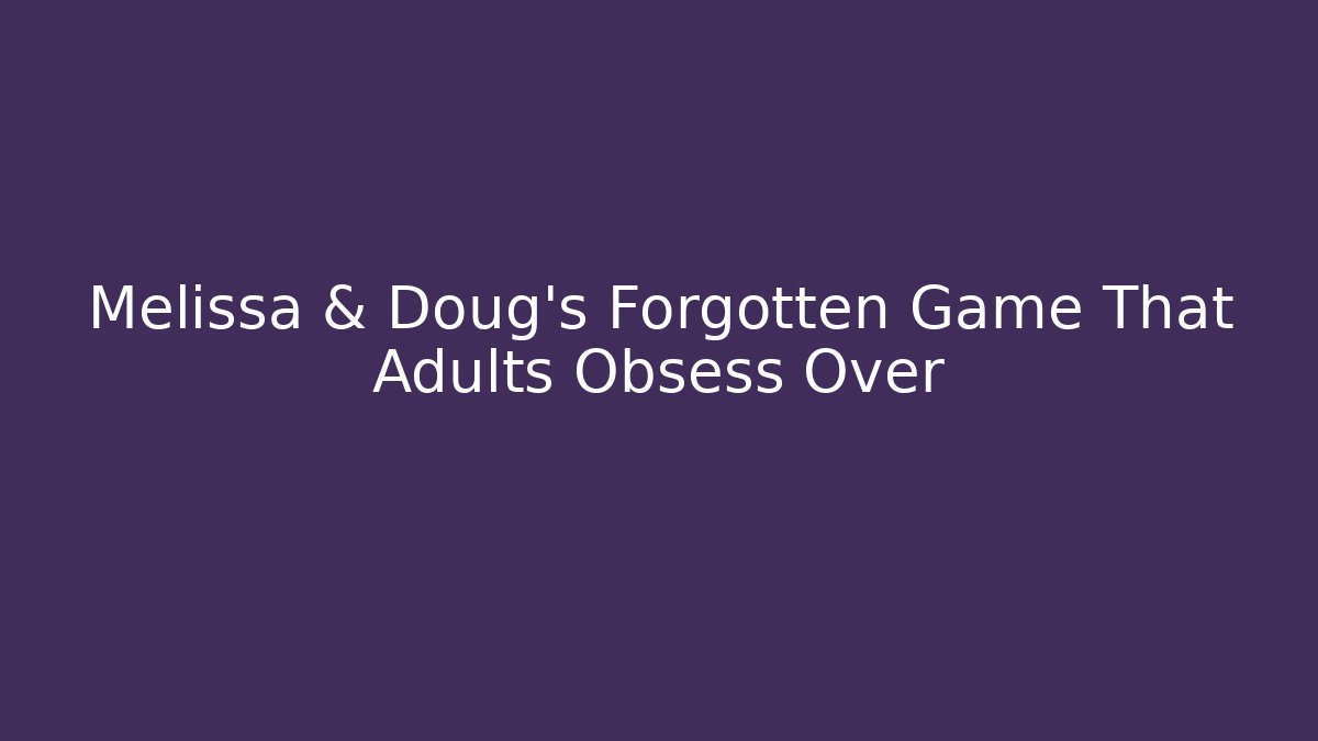 Melissa & Doug’s Forgotten Game That Adults Obsess Over