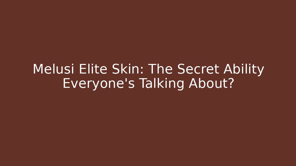 Melusi Elite Skin: The Secret Ability Everyone’s Talking About?