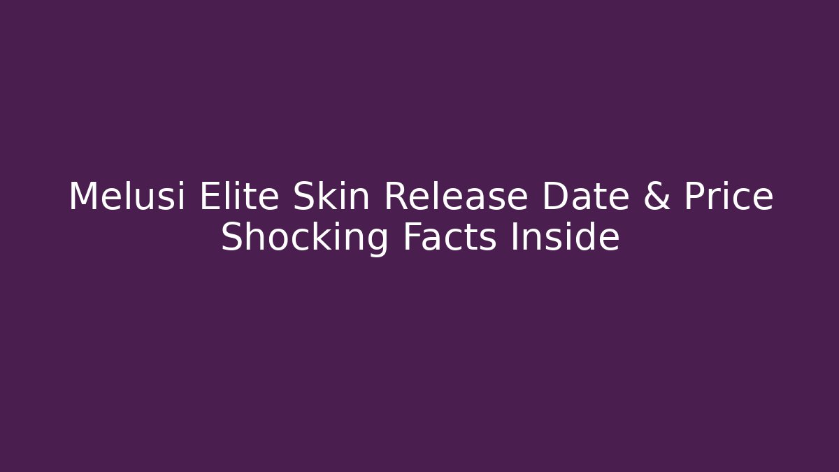 Melusi Elite Skin Release Date & Price Shocking Facts Inside - Método de Aprovação