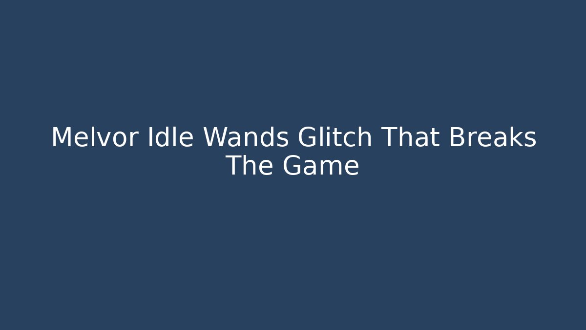 Melvor Idle Wands Glitch That Breaks The Game