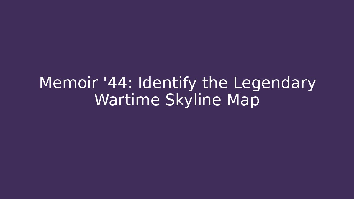Memoir '44: Identify the Legendary Wartime Skyline Map