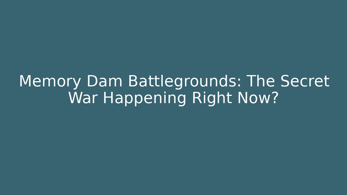 Memory Dam Battlegrounds: The Secret War Happening Right Now?