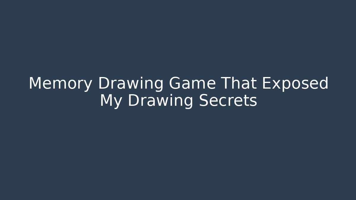 Memory Drawing Game That Exposed My Drawing Secrets