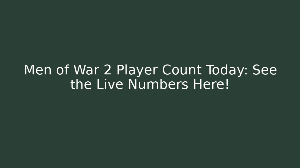 Men of War 2 Player Count Today: See the Live Numbers Here!