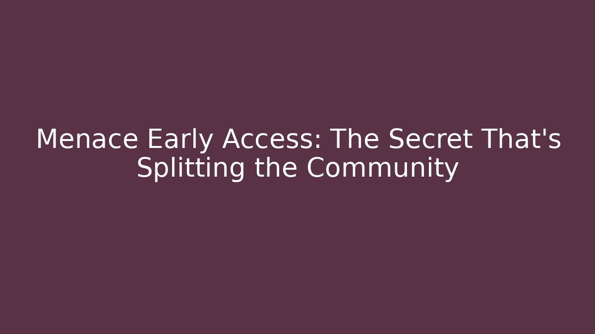 Menace Early Access: The Secret That's Splitting the Community