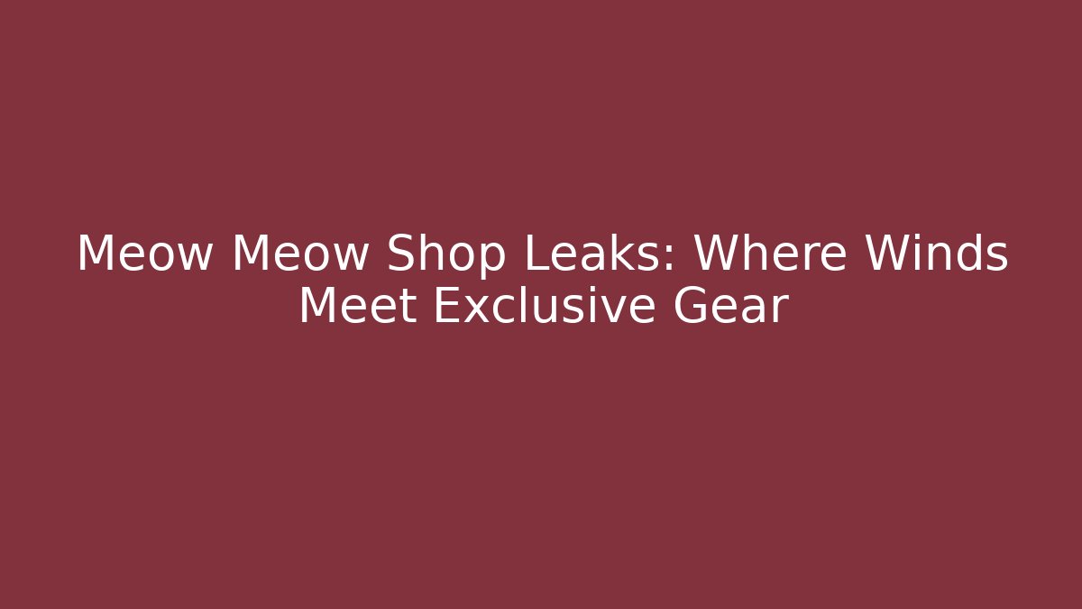 Meow Meow Shop Leaks: Where Winds Meet Exclusive Gear