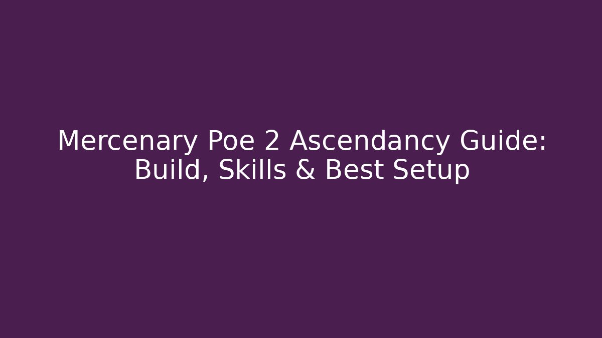 Mercenary Poe 2 Ascendancy Guide: Build, Skills & Best Setup - Método de Aprovação