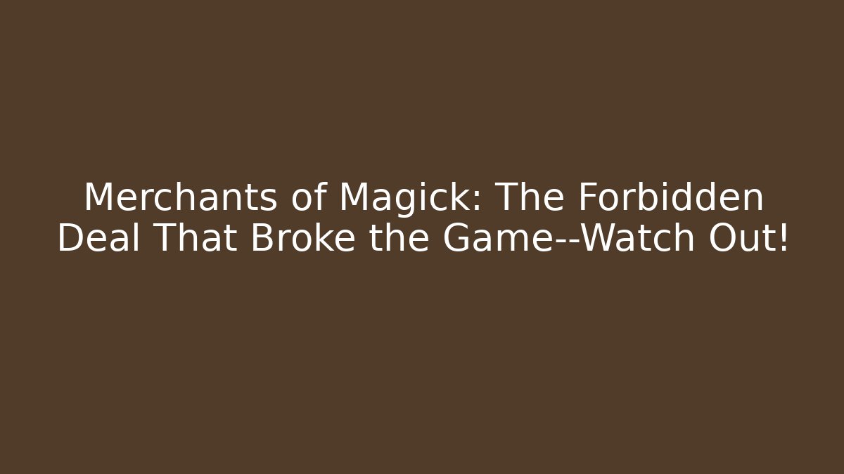 Merchants of Magick: The Forbidden Deal That Broke the Game—Watch Out! - Método de Aprovação