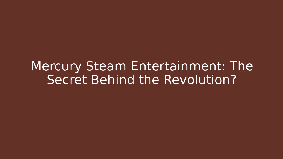 Mercury Steam Entertainment: The Secret Behind the Revolution?