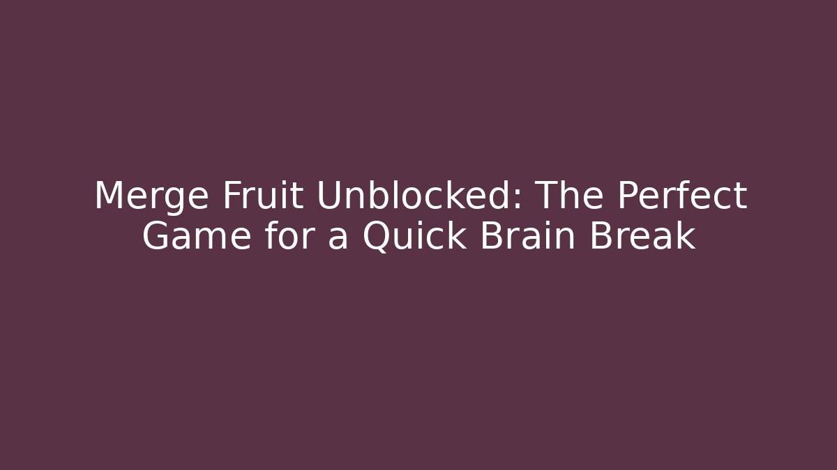 Merge Fruit Unblocked: The Perfect Game for a Quick Brain Break - Método de Aprovação