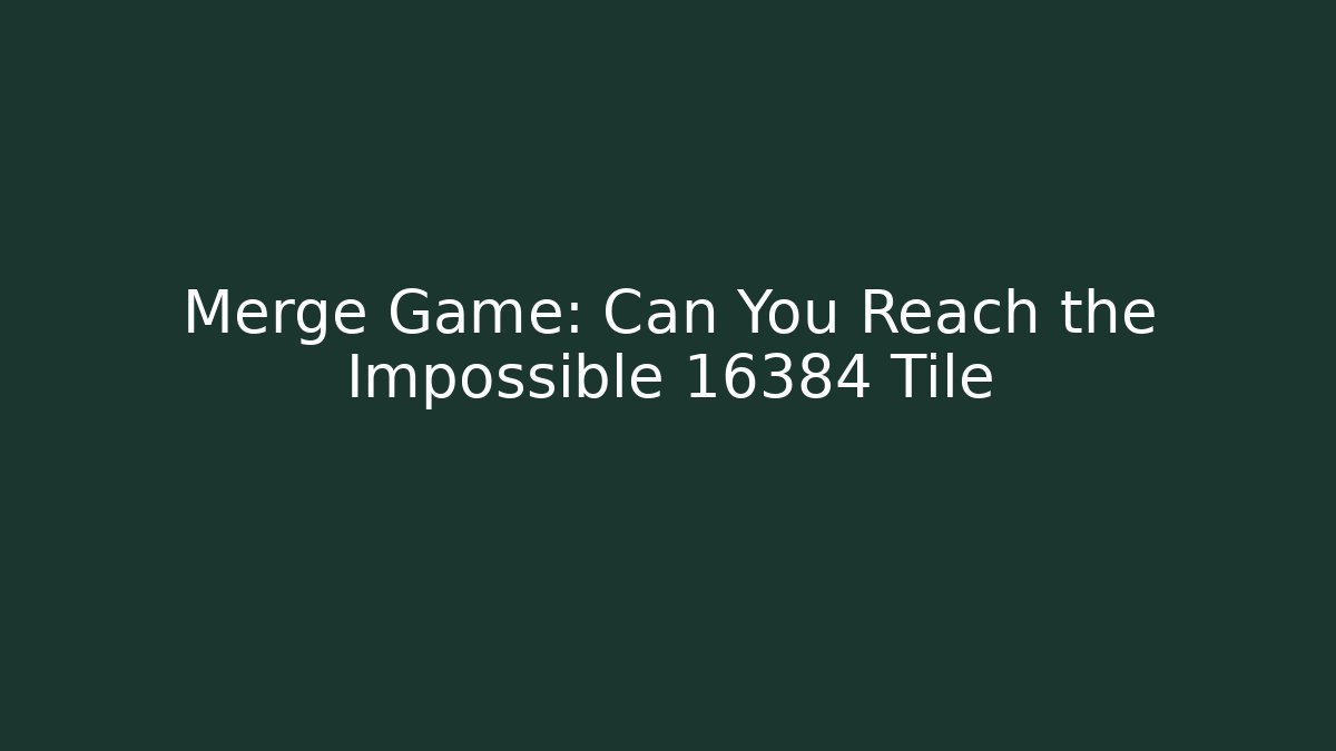 Merge Game: Can You Reach the Impossible 16384 Tile