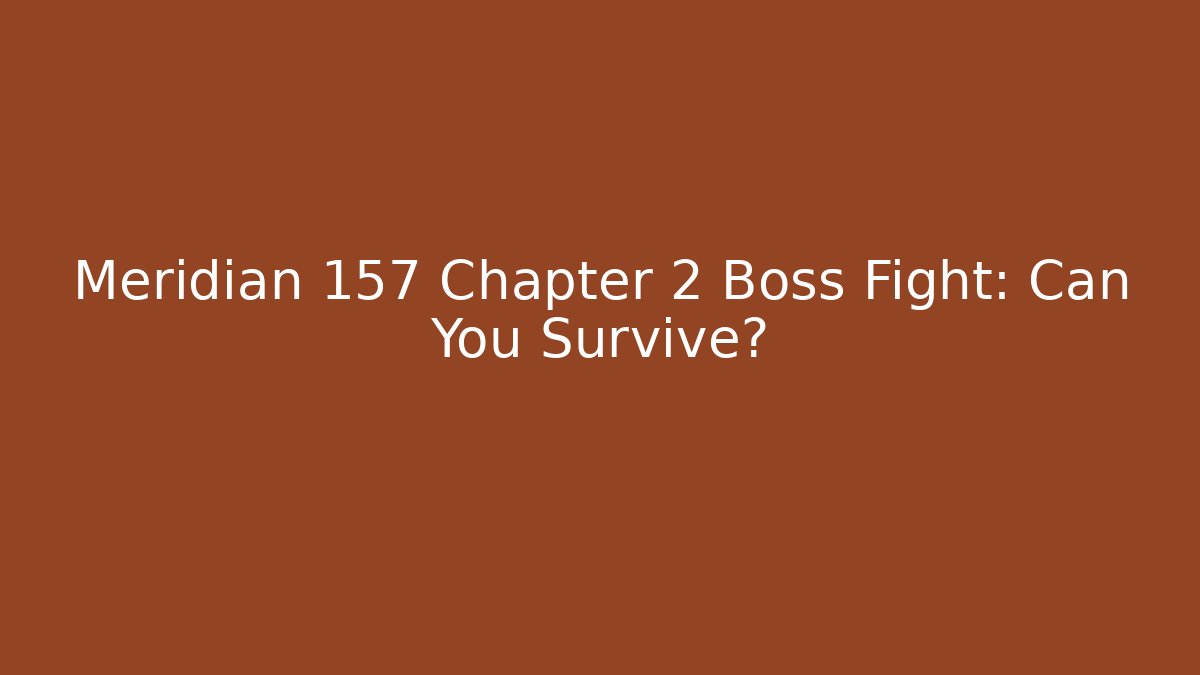 Meridian 157 Chapter 2 Boss Fight: Can You Survive?