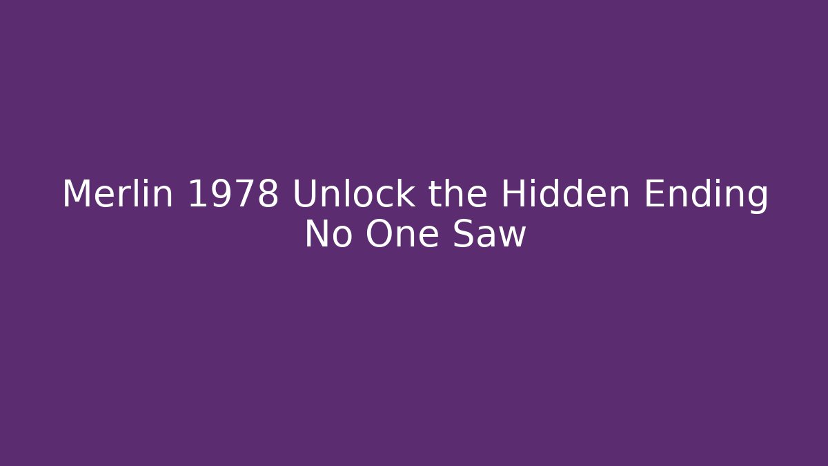 Merlin 1978 Unlock the Hidden Ending No One Saw