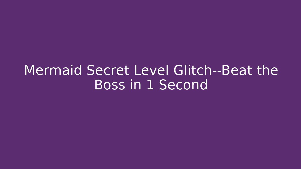 Mermaid Secret Level Glitch—Beat the Boss in 1 Second