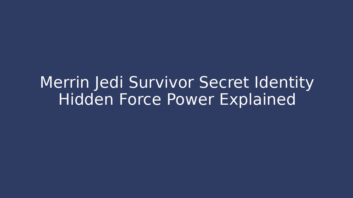 Merrin Jedi Survivor Secret Identity Hidden Force Power Explained - Método de Aprovação