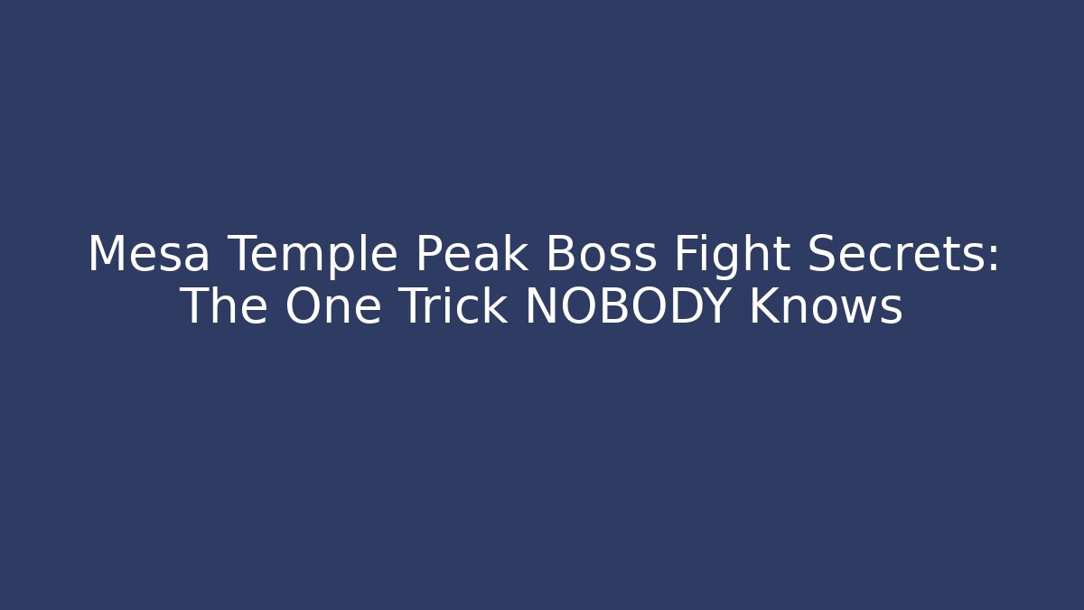 Mesa Temple Peak Boss Fight Secrets: The One Trick NOBODY Knows