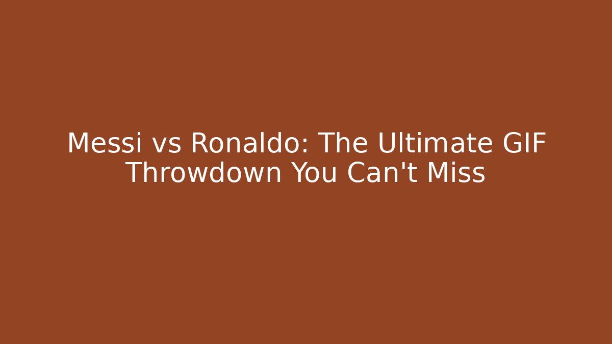 Messi vs Ronaldo: The Ultimate GIF Throwdown You Can't Miss