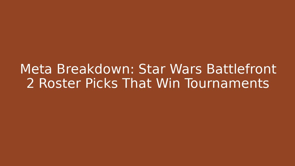 Meta Breakdown: Star Wars Battlefront 2 Roster Picks That Win Tournaments - Método de Aprovação
