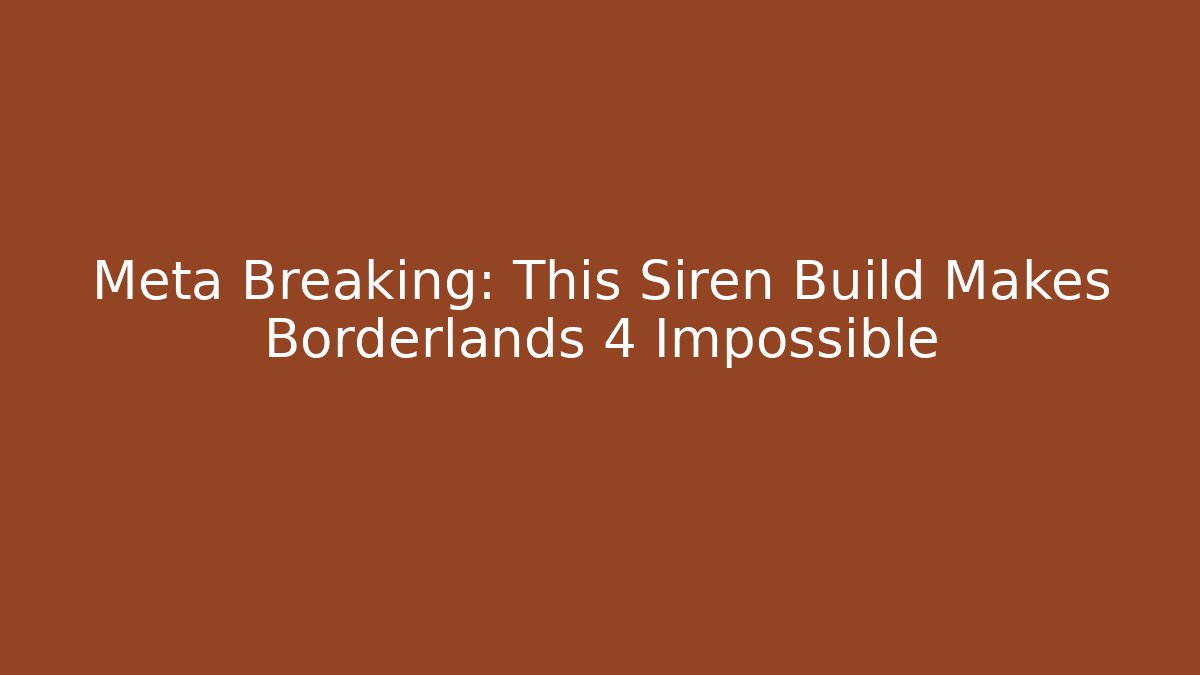 Meta Breaking: This Siren Build Makes Borderlands 4 Impossible